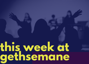 This Week At Gethsemane – February 22nd